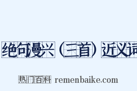 绝句漫兴（三首）近义词是什么意思的图片